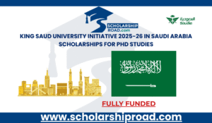 King Saud University Initiative 2025-26 in Saudi Arabia | Fully Funded Scholarships for PhD Studies