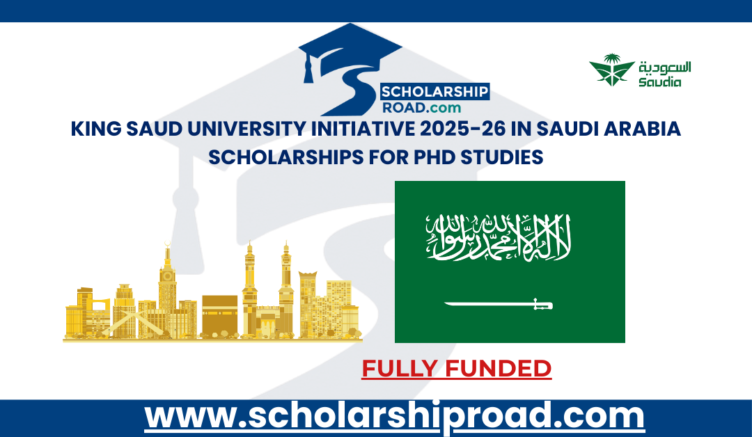 King Saud University Initiative 2025-26 in Saudi Arabia | Fully Funded Scholarships for PhD Studies