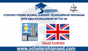 Stephen Young Global Leaders’ Scholarship Program 2025 | Full MBA Scholarship in the UK